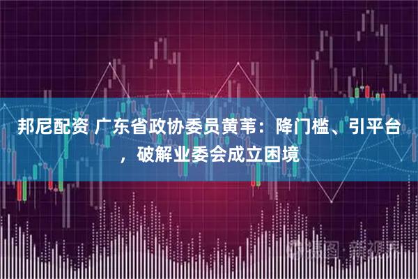 邦尼配资 广东省政协委员黄苇：降门槛、引平台，破解业委会成立困境